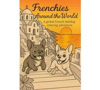 Frenchies Around the World - a global French bulldog coloring adventure: Adult Coloring book. Kids coloring book