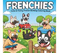 Frenchies: Bold and Easy Coloring Book for Adults and Teens with Lovable French Bulldogs in Fun, Relaxing Everyday Scenes