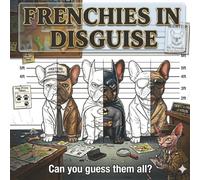 Frenchies in disguise: A Hilarious Parody Coloring Book for Adults Featuring Famous Celebrities, Billionaires, Politicians, and Superheroes as Cute French Bulldogs