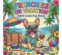 Frenchies on Vacation - A Coloring Book for Adults and Dog Lovers: Cute French Bulldog Art at Famous Landmarks and Fun Travel Destinations. 58 Single ... Stress Relief and Relaxation Activity Book