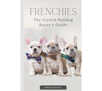 FRENCHIES: The French Bulldog Buyers Guide