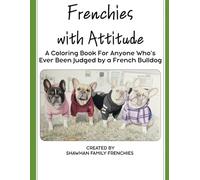Frenchies With Attitude: A Coloring Book For Anyone Who’s Ever Been Judged by a French Bulldog