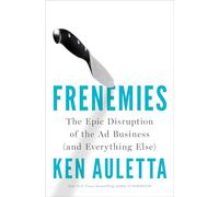 Frenemies: The Epic Disruption of the Ad Business (and Everything Else)