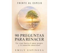 Frente al espejo: 90 preguntas para renacer - Un viaje hacia el amor propio y la sanación emocional