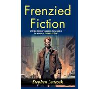 Frenzied Fiction (Edition2024): Stephen Leacock's Hilarious Escapades in the World of "Frenzied Fiction"
