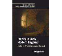 Frenzy in Early Modern England: Madness, Brain Disease and the Soul (Cambridge Studies in Early Modern British History)
