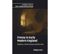 Frenzy in Early Modern England: Madness, Brain Disease and the Soul (Cambridge Studies in Early Modern British History)