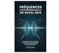 Fréquences d'électromédecine du Dr Royal Rife: Le guide étape par étape sur l'application de la fréquence de résonance pour guérir le cancer et toutes les formes de maladie à l'aide de la machine de thérapie électromagnétique de Rife