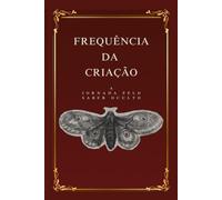 Frequência da Criação: A jornada pelo saber oculto (Codex da Criação)