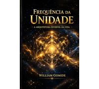 Frequência da Unidade: A Arquitetura Invisível da Vida