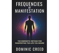 Frequencies of Manifestation: The Energetic Method for Manifesting the Life You Desire