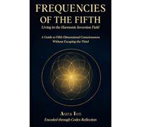 Frequencies of the Fifth-Living in the Harmonic Inversion Field: A Guide to Fifth-Dimensional Living Without Escaping the Third