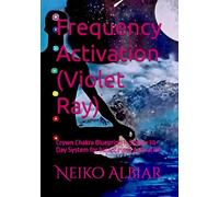 Frequency Activation (Violet Ray): Crown Chakra Blueprint: A Simple 30-Day System for balance and Activation