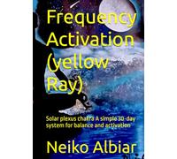 Frequency Activation (yellow Ray): Solar plexus chakra A simple 30-day system for balance and activation