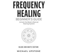 Frequency Healing: Beginner's Guide: Unlock the Body's Natural Healing System