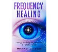 Frequency Healing: Energy Healing, Regeneration & Holistic Health