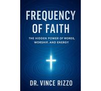 Frequency of Faith: The Hidden Power of Words, Worship, and Energy. (The Science of the Spirit Series)