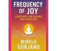 Frequency of Joy: A Journey to Elevate Your Energy and Embrace Inner Light: 11 (Spirituality)