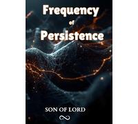 Frequency of Persistence: How Consistent Effort Shapes Success, Strength, and the Life You Want (Vibrational Frequency of Energy)