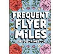 Frequent Flyer Miles: Coloring Book for Emergency Medical Services W ppreciation W ift for EMS Workers, First Responders, Dispatchers, Fire & Rescue