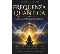 Frequenza Quantica: 11 Regole, 11 Segnali e le Leggi Quantiche per Manifestare la Realtà che Desideri
