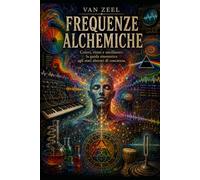 FREQUENZE ALCHEMICHE: Colori, ritmi e oscillatori: la guida sinestetica agli stati alterati di coscienza.