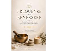 Frequenze del Benessere: Musica, Suoni e Vibrazioni per Cabina, Massaggio e Relax Quotidiano (Valentina Touch Alchemy™ - Manuali professionali per l’operatore del benessere)