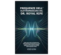 Frequenze dell'elettromedicina del Dr. Royal Rife: Guida passo passo sull'applicazione della frequenza di risonanza per curare il cancro e tutte le ... macchina per terapia elettromagnetica di Rife