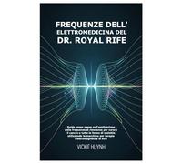 Frequenze dell'elettromedicina del Dr. Royal Rife: Guida passo passo sull'applicazione della frequenza di risonanza per curare il cancro e tutte le ... macchina per terapia elettromagnetica di Rife