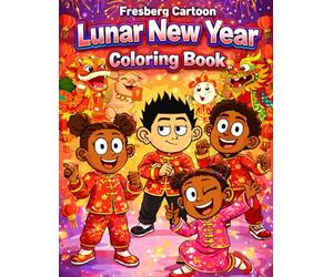 Fresberg Cartoon: Chinese New Year 2026 Coloring Book for Kids: Fun Lunar New Year Celebrations with Dragons, Lanterns, Music, and Festive Fashion for Ages 9-11