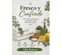 Fresco y Confiado: Guia Practica de Higiene para una vida Mas Limpia, Saludable y Segura.