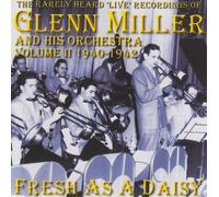 Fresh As a Daisy: the Rarely Heard Live Recordings of Glenn Miller and His Orchestra Vol.2 1940-1942