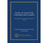 Fresh cut roses from Colombia and Ecuador: [investigations nos. 731-TA-684 and 685 (final)]