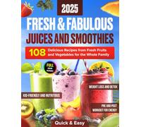 Fresh & Fabulous Juices and Smoothies: 108 Delicious Recipes from Fresh Fruits and Vegetables for the Whole Family.