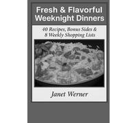 Fresh & Flavorful Weekend Dinners: 40 Recipes, Bonus Sides & 8 Weekly Shopping Lists (Fresh & Flavorful Weeknight Dinners)