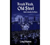 Fresh Flesh, Old Steel: Book 1: Weather the Storm