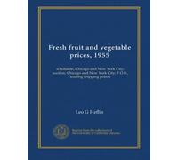 Fresh fruit and vegetable prices, 1955: wholesale, Chicago and New York City; auction, Chicago and New York City; F.O.B., leading shipping points