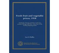 Fresh fruit and vegetable prices, 1958: wholesale, Chicago and New York City; auction, Chicago and New York City; F.O.B., leading shipping points