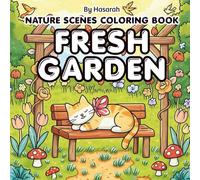 Fresh Garden: Fresh Garden: A Relaxing Nature Coloring Book with Beautiful Flowers, Plants, and Peaceful Garden Scenes for Kids, Teens, and Adults