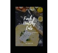 Fresh & Healthy Eats Un livre de cuisine simple pour étudiants et parents