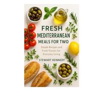 Fresh Mediterranean Meals for Two: Simple Recipes and Fresh Flavors for Everyday Living (Diet books)