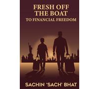 FRESH OFF THE BOAT TO FINANCIAL FREEDOM: AN IMMIGRANTS'S JOURNEY TO WEALTH, FREEDOM, AND OWNERSHIP I BASED ON REAL EVENTS.