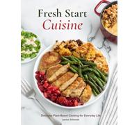Fresh Start Cuisine: Delicious Plant-Based Cooking for Everyday Life