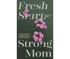 Fresh Start, Strong Mom: A 30-Day Devotional for Single Mothers to Build Peace, Strength, and Calm for the Season Ahead