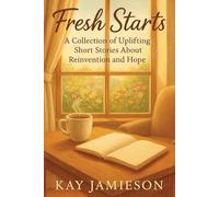 Fresh Starts: A Collection of Uplifting Short Stories About Reinvention and Hope (Fresh Starts Short Fiction)