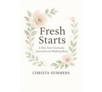 Fresh Starts A New Year Gratitude Journal for the Working Mom: Gentle weekly reflections and affirmations for balance, growth, and grace in everyday life