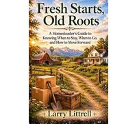 Fresh Starts Old Roots: A Homesteader's Guide to Knowing When to Stay, When to Go, and How to Move Forward