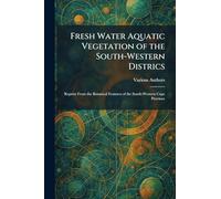 Fresh Water Aquatic Vegetation of the South-Western Districs: Reprint From The Botanical Features of the South-Western Cape Province