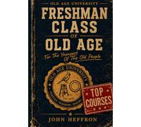 FRESHMAN CLASS OF OLD AGE: The Orientation Edition: For the Youngest of the Old People (Middle Stage LIfe)