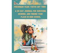 Freshman Year: You’ve Got This!: The First 30 Days of High School: A Journal for Confidence, Friendship, Growth, and Success
